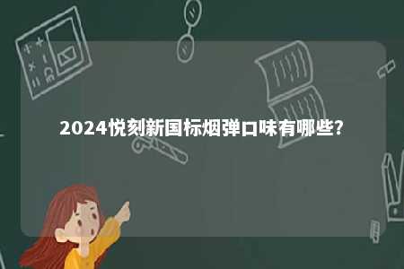 2024悦刻新国标烟弹口味有哪些？ 